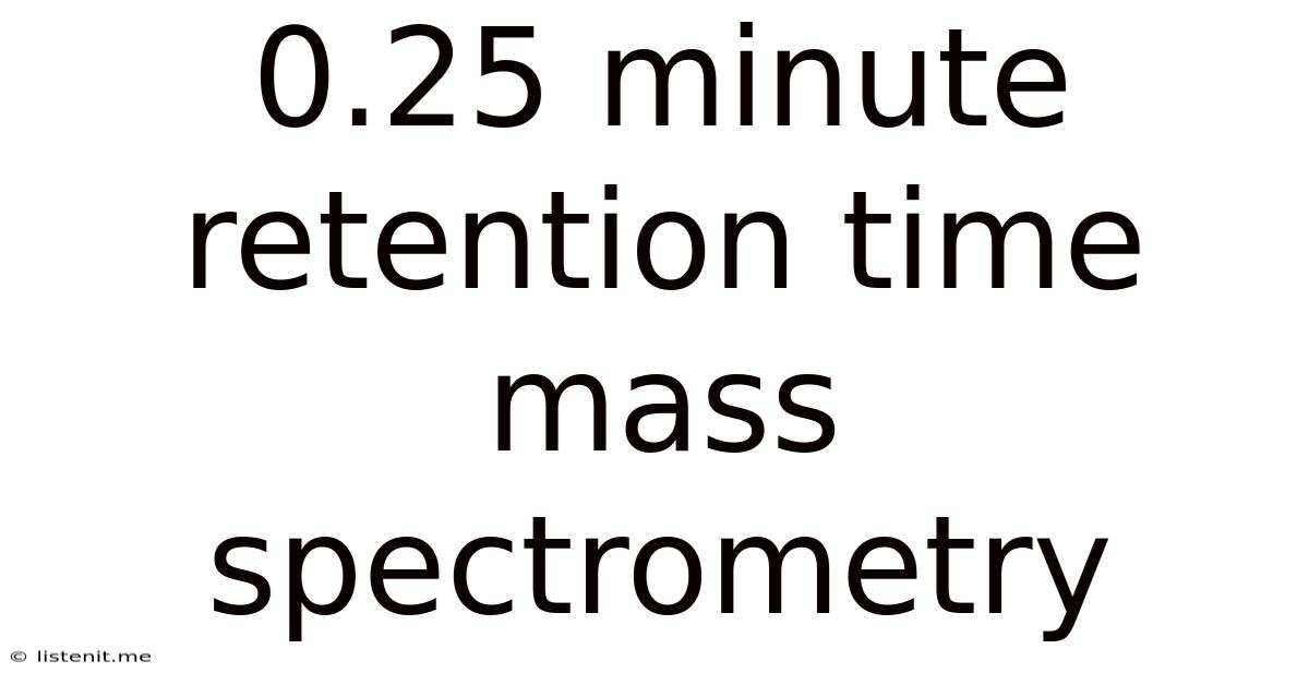 0.25 Minute Retention Time Mass Spectrometry