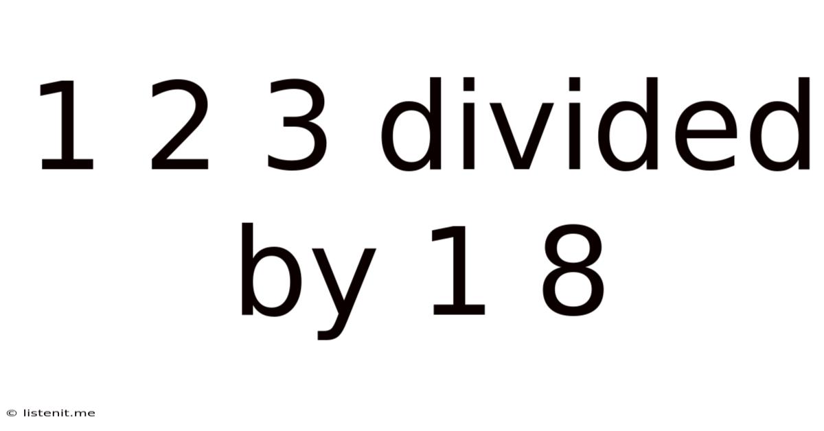 1 2 3 Divided By 1 8
