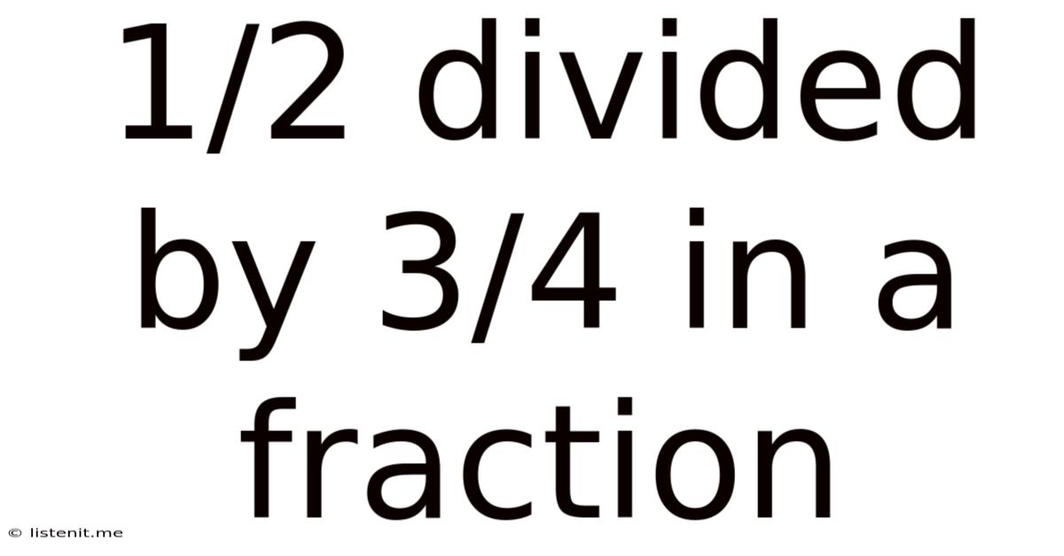 1/2 Divided By 3/4 In A Fraction