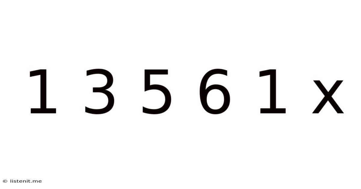 1 3 5 6 1 X