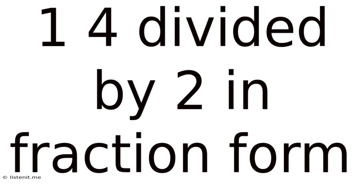 1 4 Divided By 2 In Fraction Form
