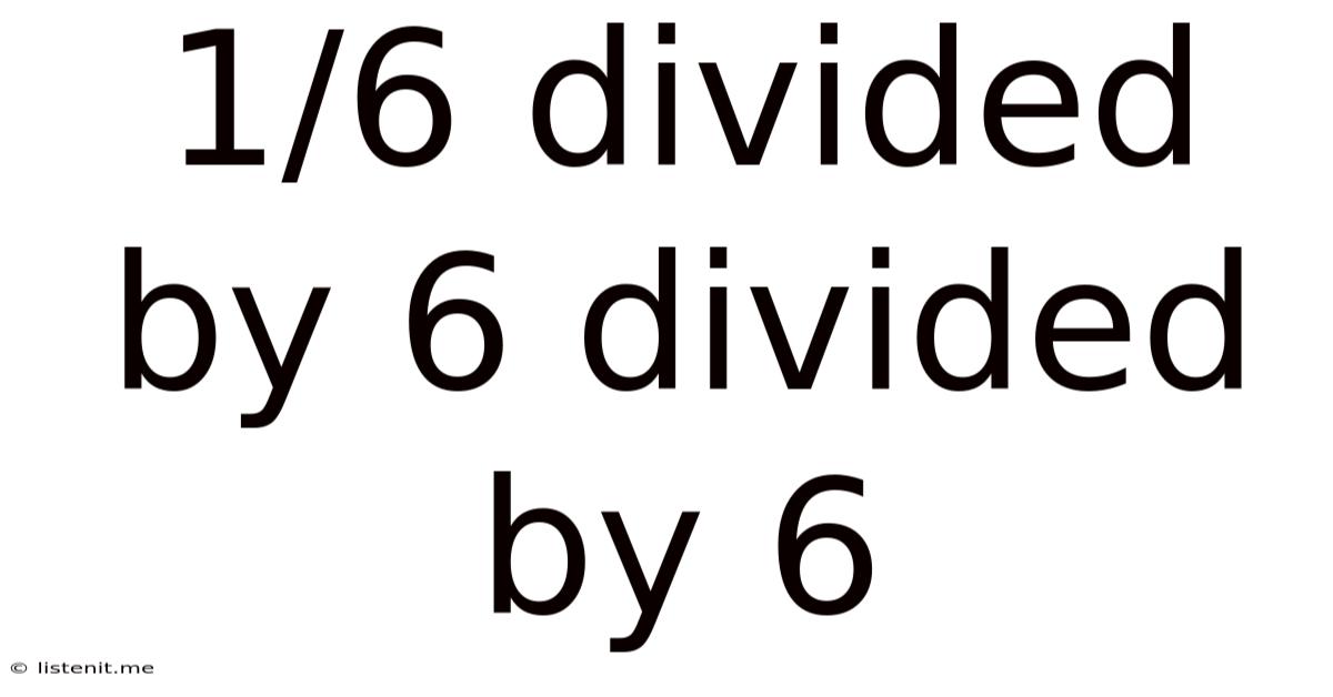 1/6 Divided By 6 Divided By 6
