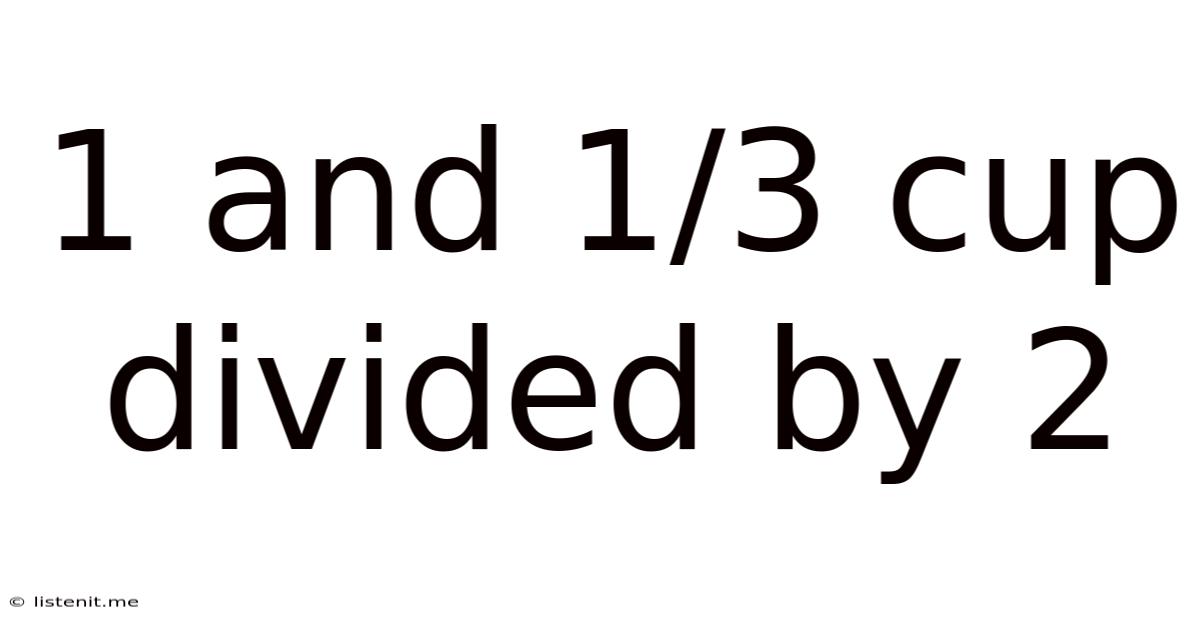 1 And 1/3 Cup Divided By 2