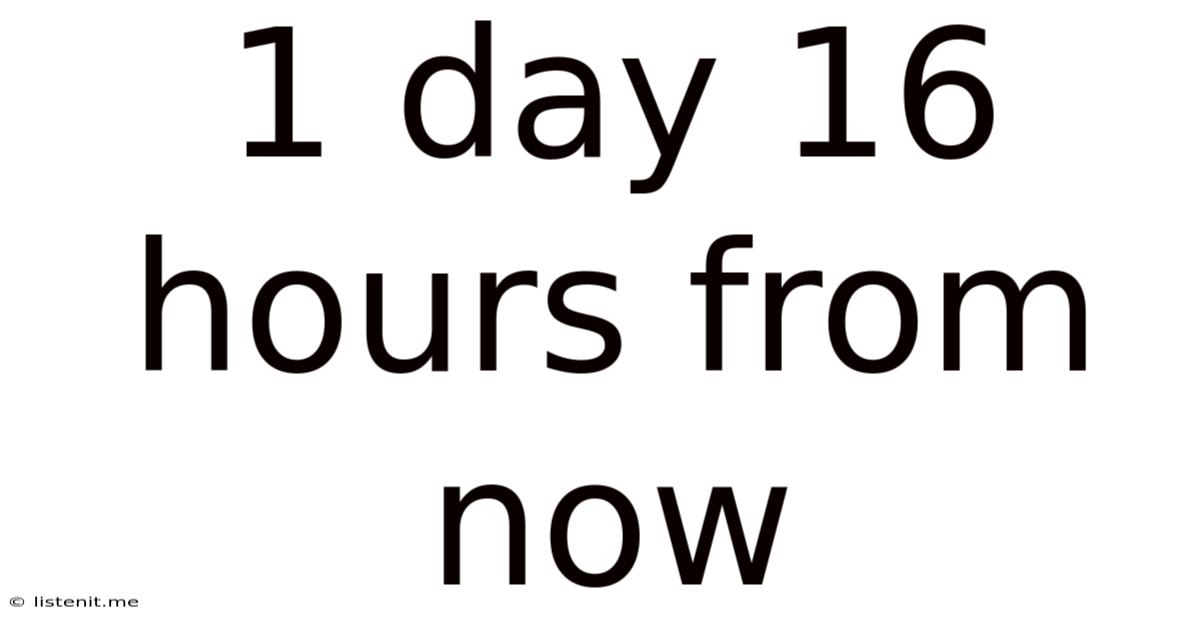 1 Day 16 Hours From Now