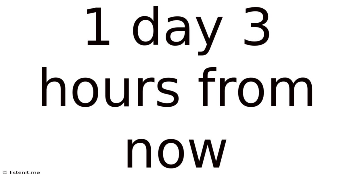 1 Day 3 Hours From Now