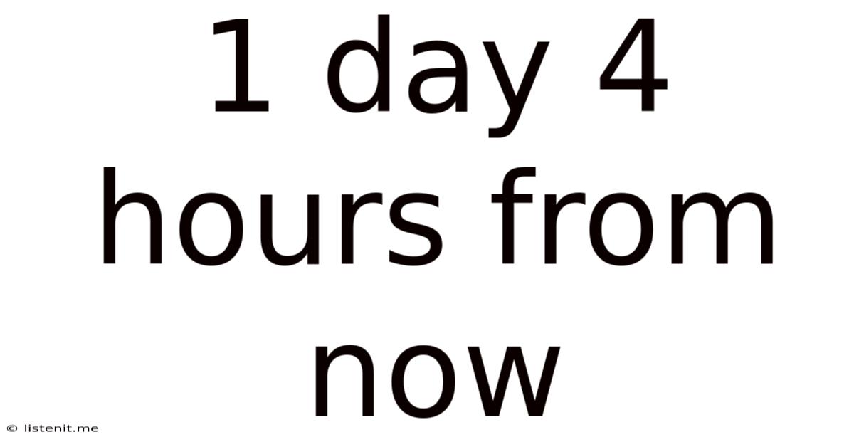 1 Day 4 Hours From Now