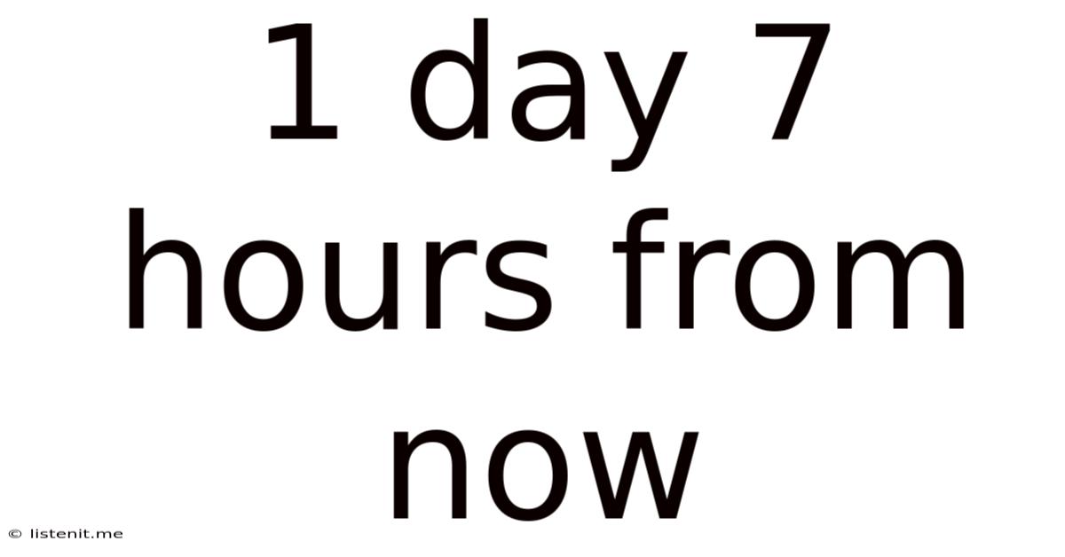 1 Day 7 Hours From Now