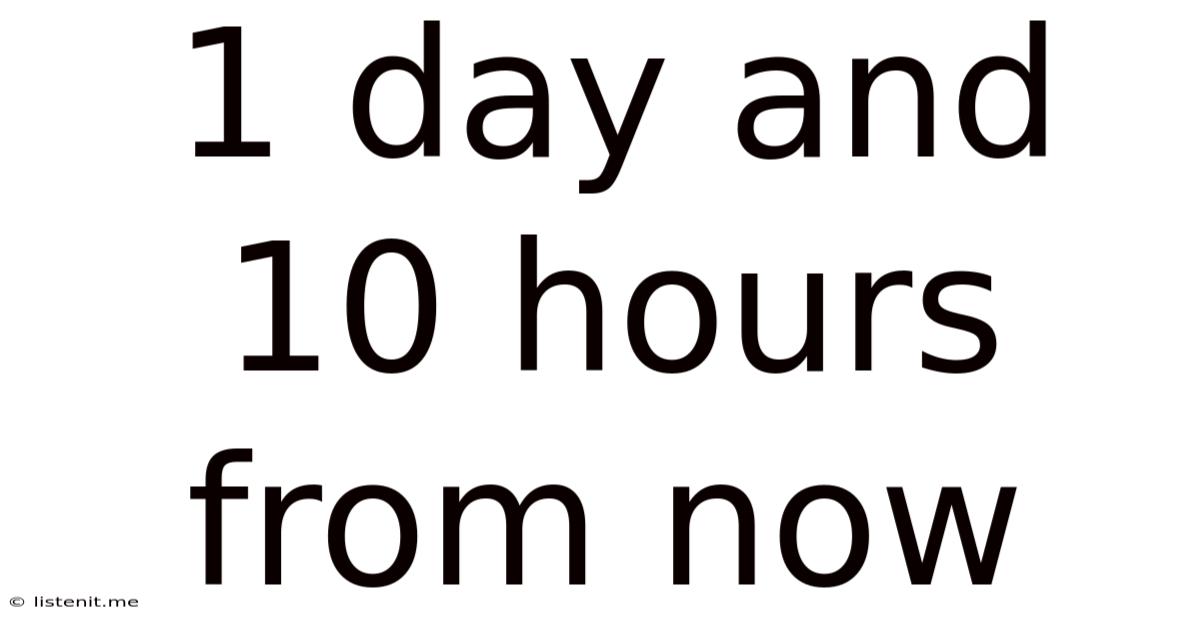 1 Day And 10 Hours From Now