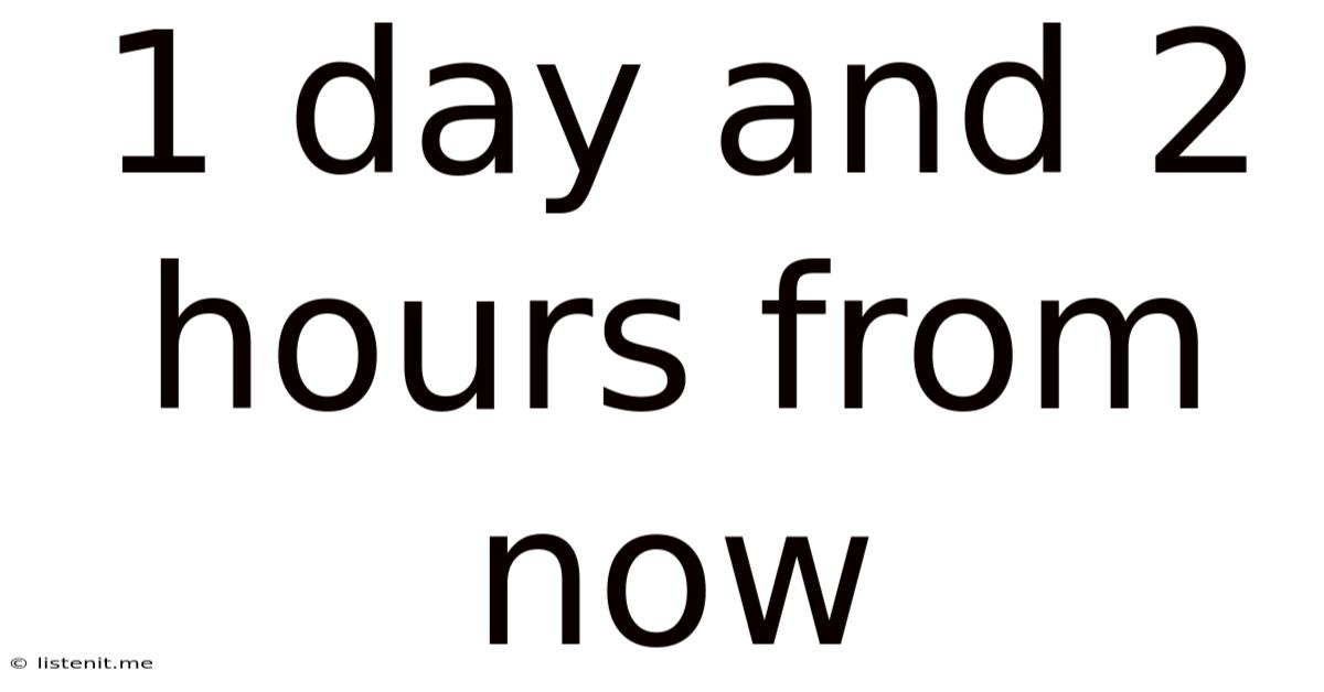 1 Day And 2 Hours From Now