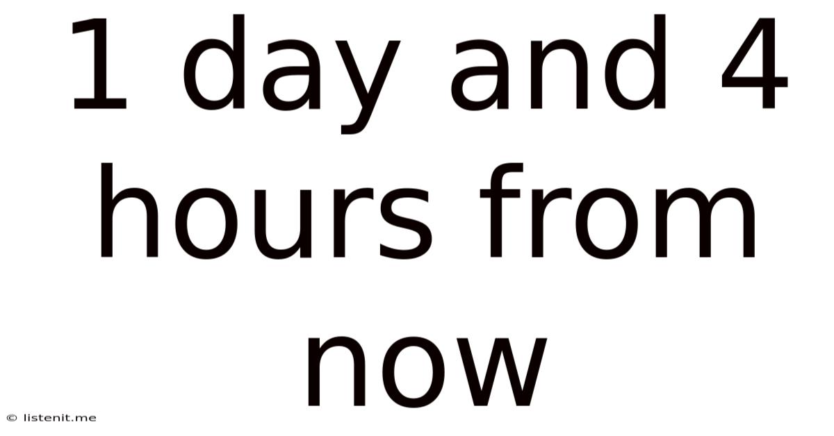 1 Day And 4 Hours From Now