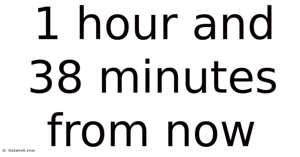 1 Hour And 38 Minutes From Now