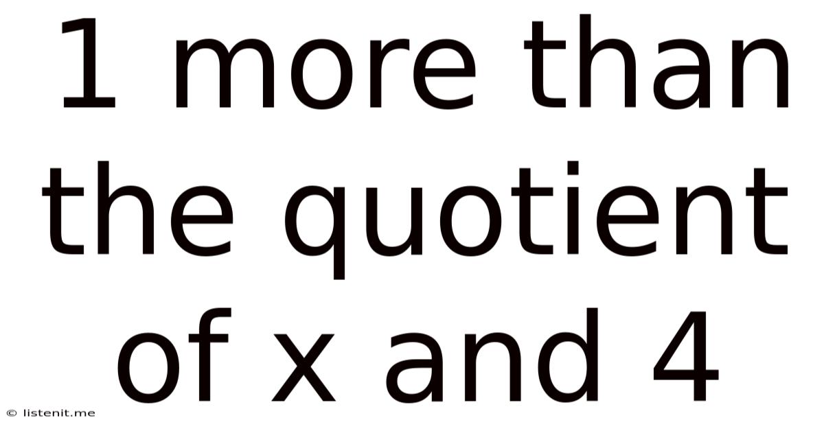1 More Than The Quotient Of X And 4