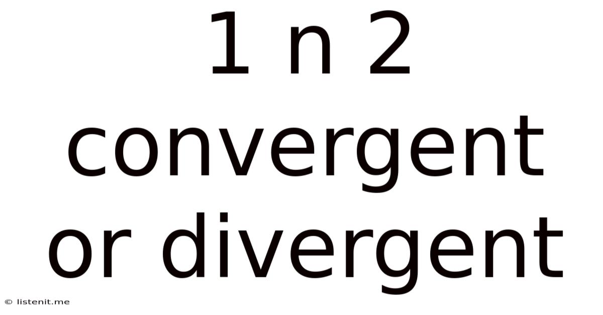 1 N 2 Convergent Or Divergent