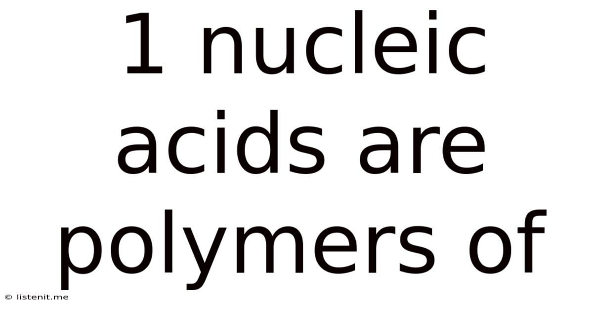 1 Nucleic Acids Are Polymers Of