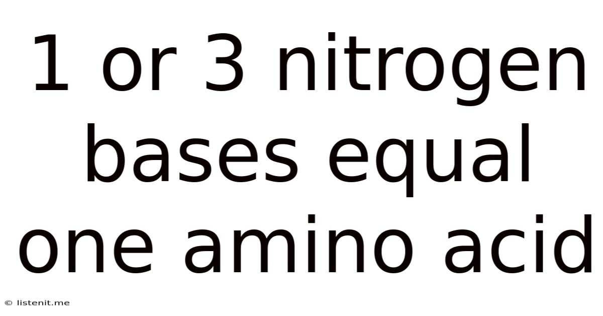1 Or 3 Nitrogen Bases Equal One Amino Acid