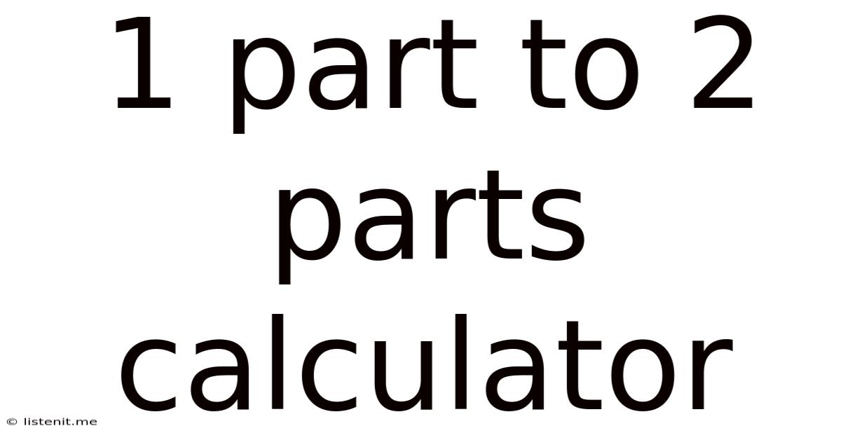 1 Part To 2 Parts Calculator