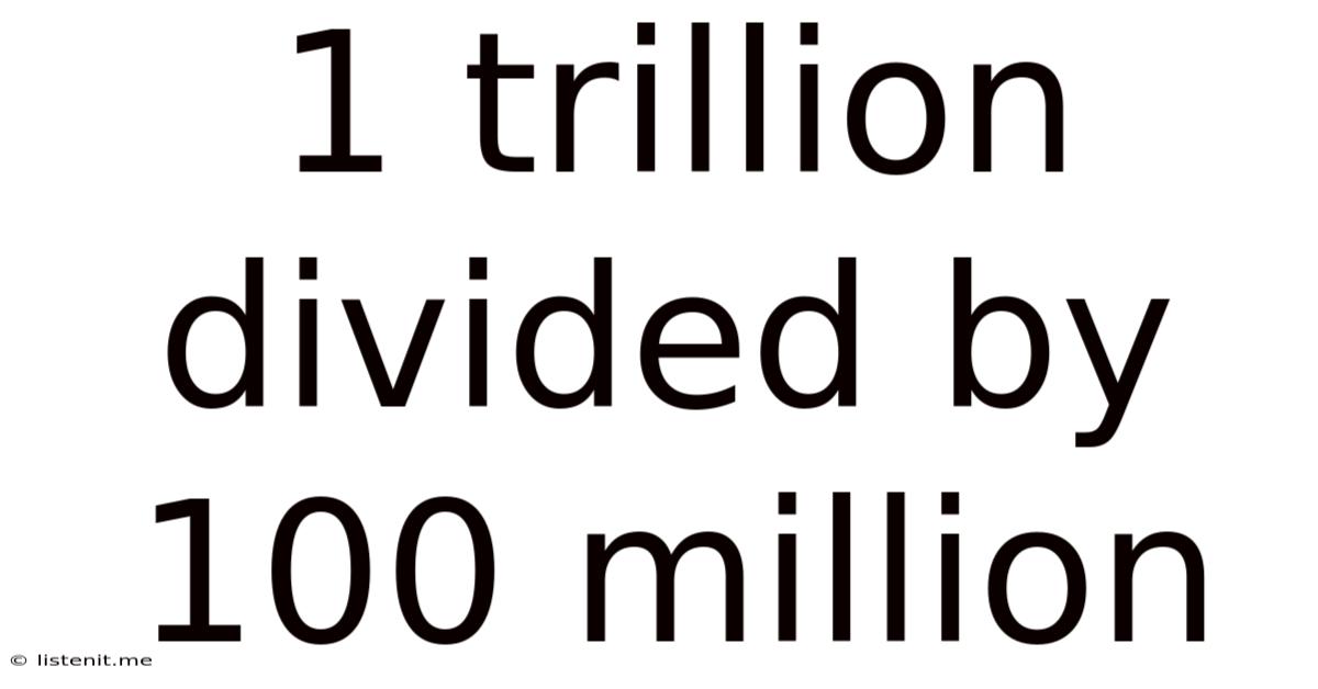 1 Trillion Divided By 100 Million
