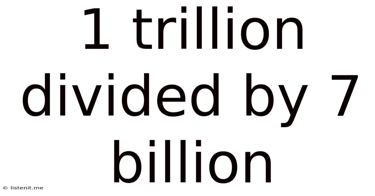 1 Trillion Divided By 7 Billion