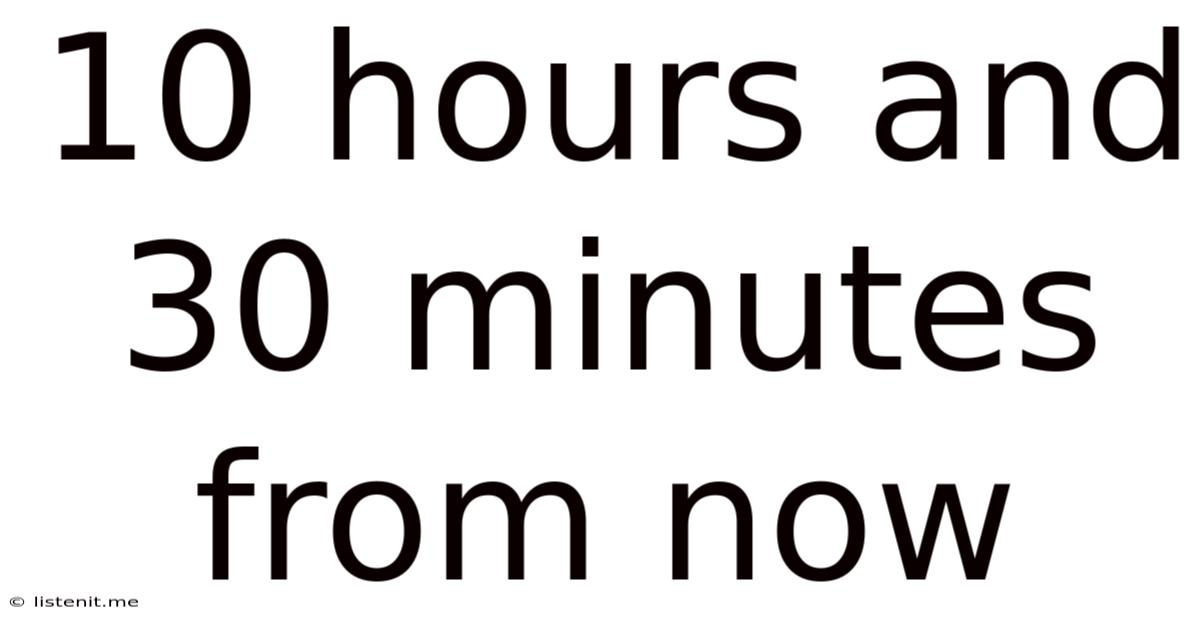 10 Hours And 30 Minutes From Now