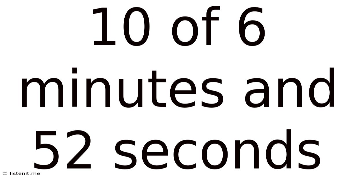 10 Of 6 Minutes And 52 Seconds