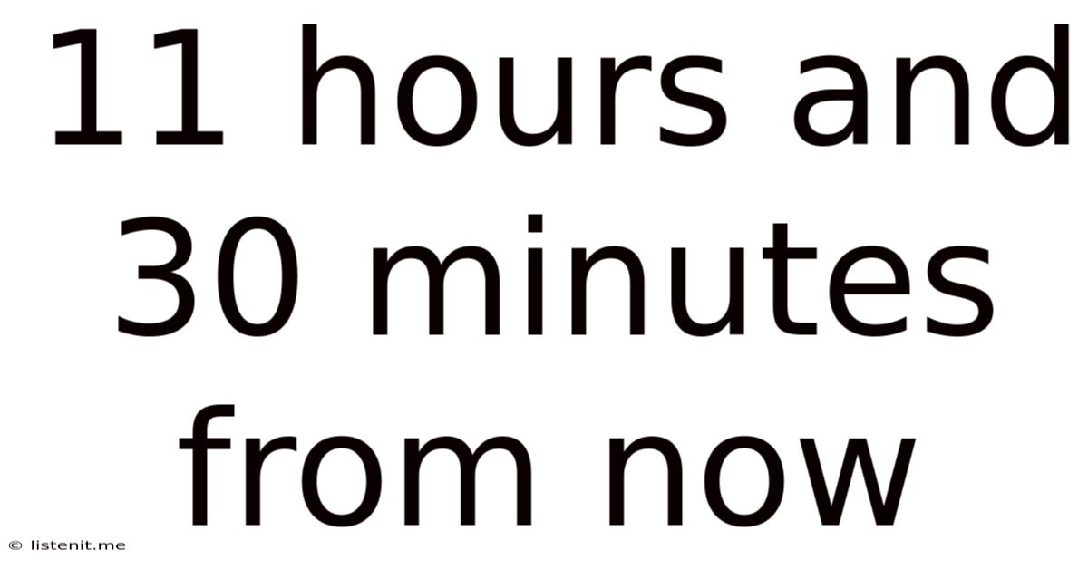 11 Hours And 30 Minutes From Now