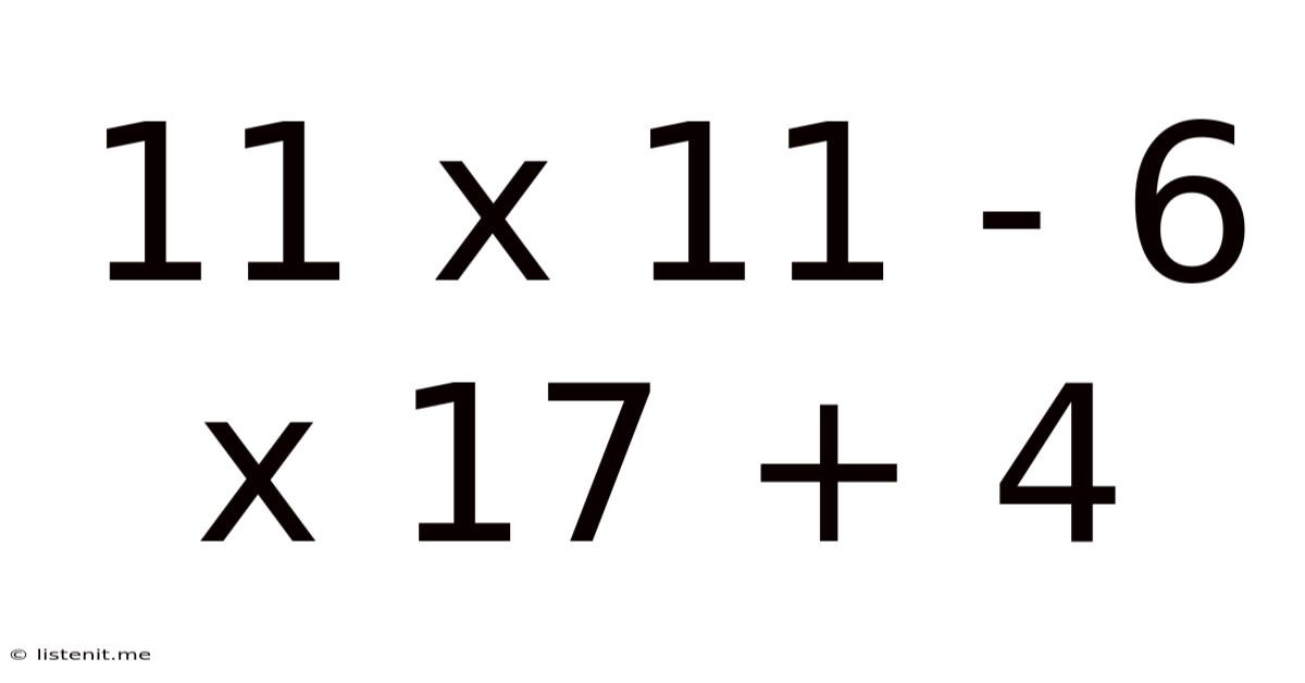 11 X 11 - 6 X 17 + 4