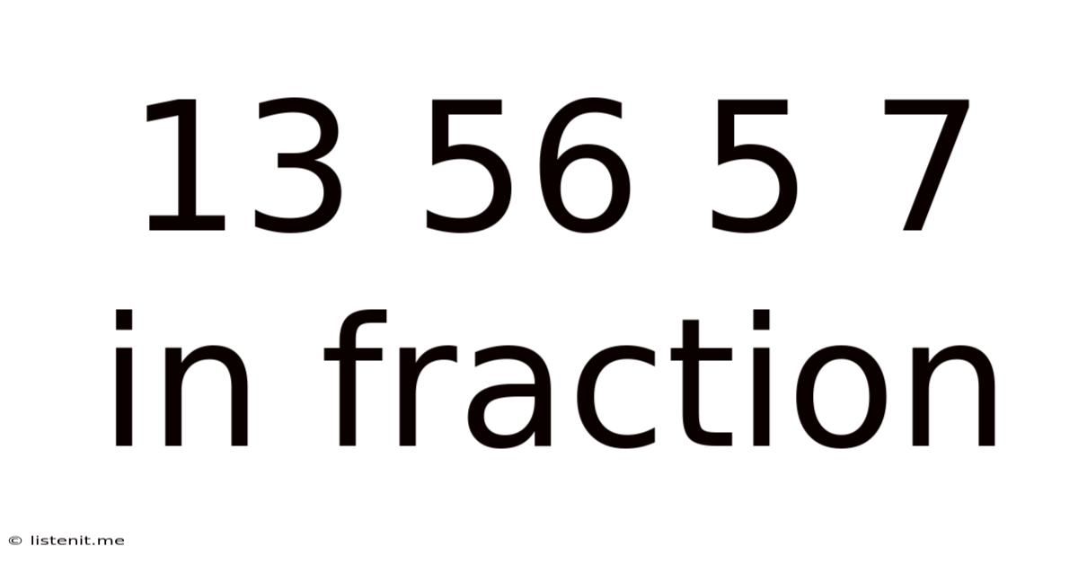 13 56 5 7 In Fraction