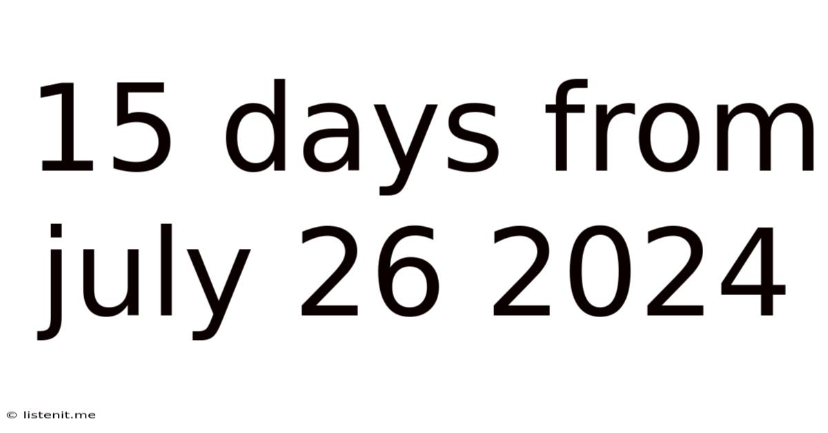 15 Days From July 26 2024