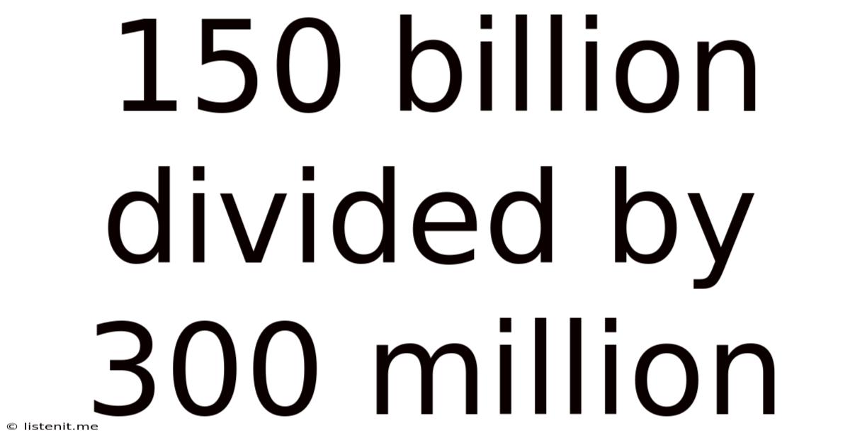 150 Billion Divided By 300 Million
