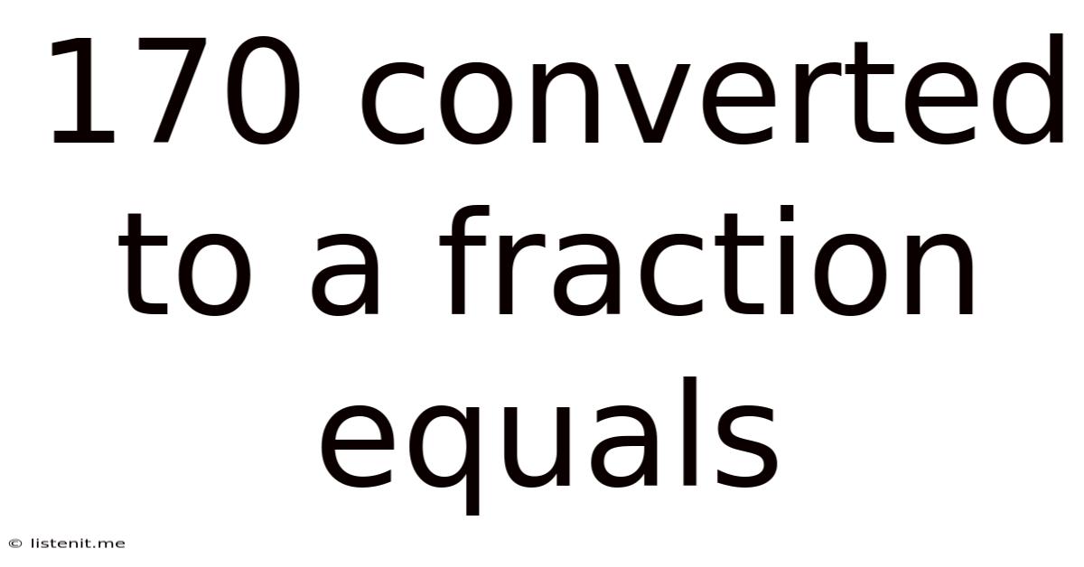 170 Converted To A Fraction Equals