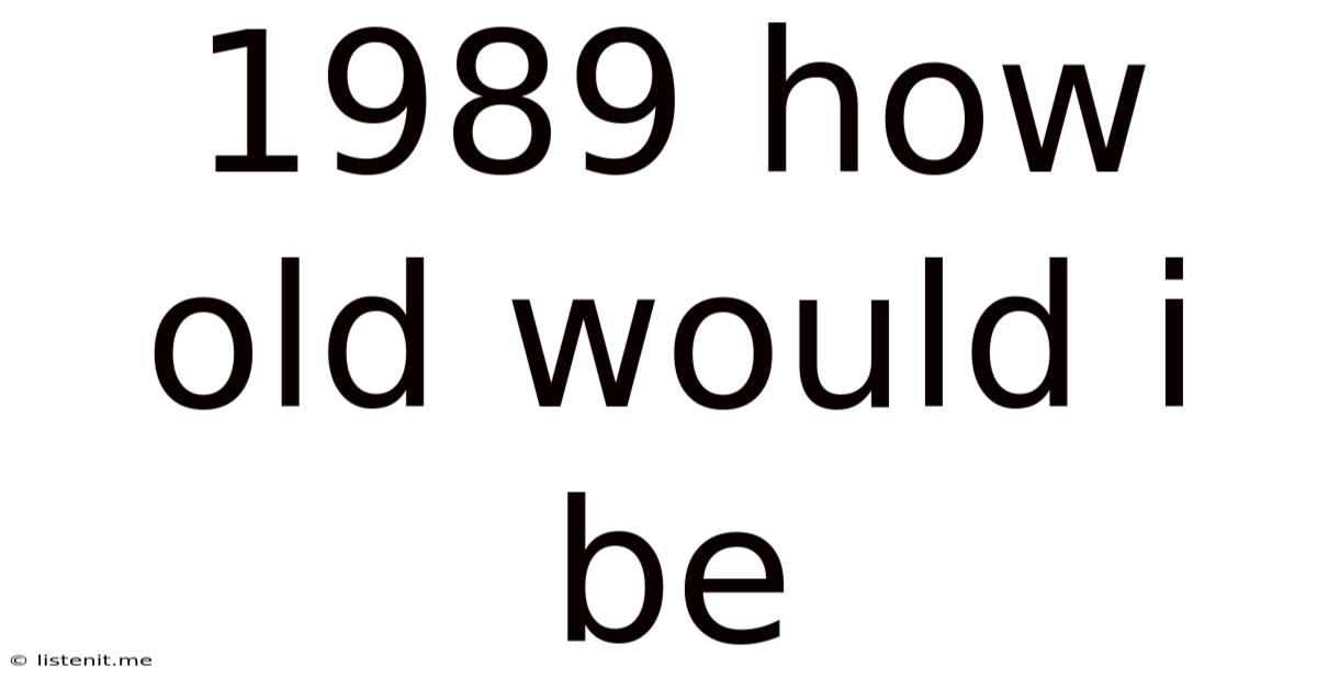 1989 How Old Would I Be