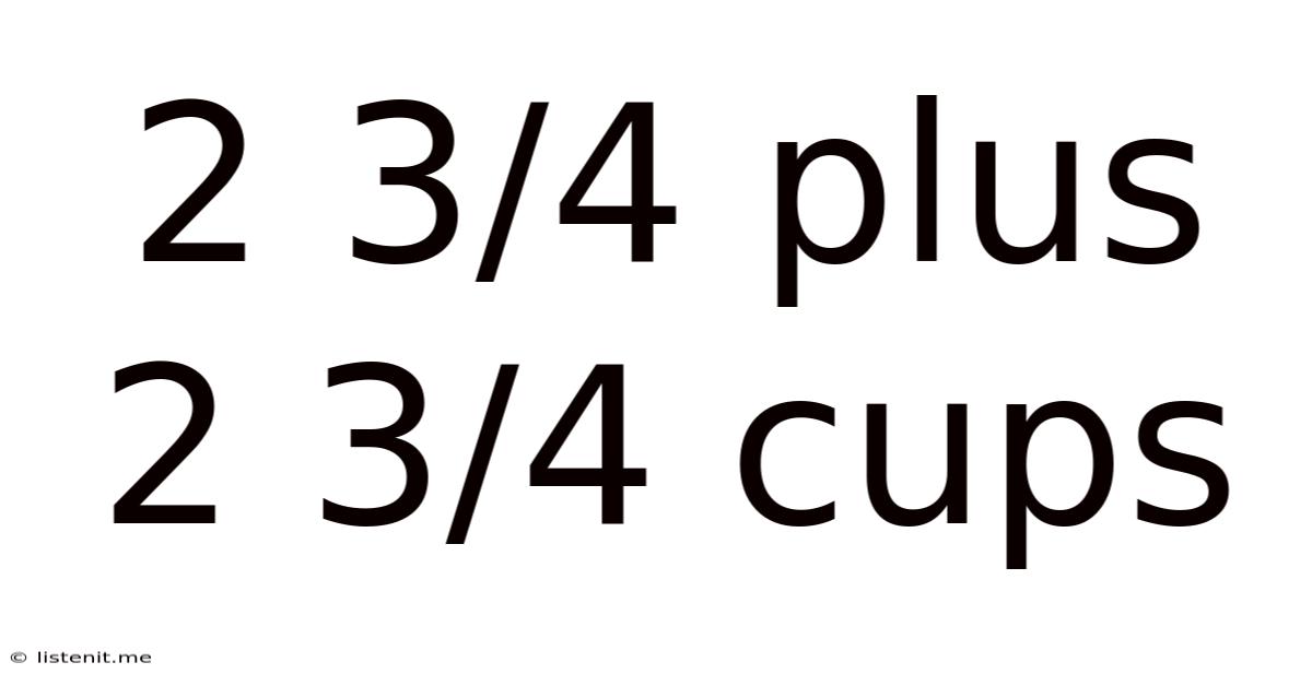 2 3/4 Plus 2 3/4 Cups