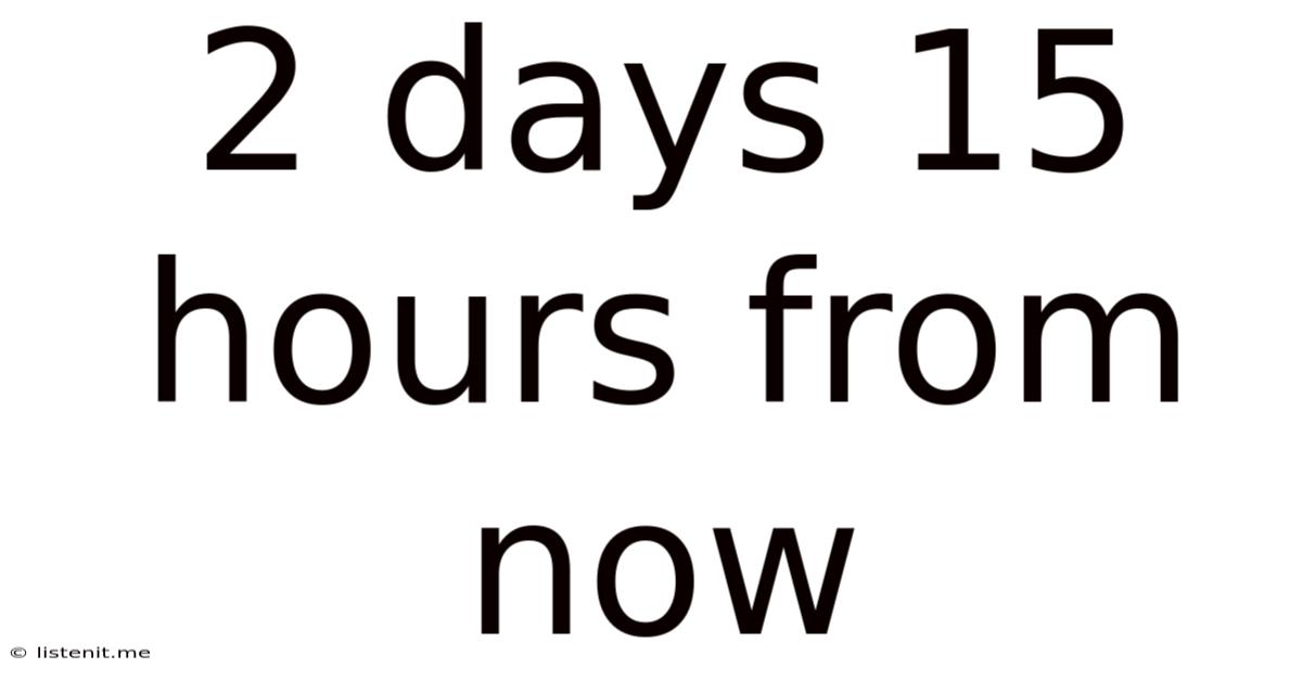 2 Days 15 Hours From Now