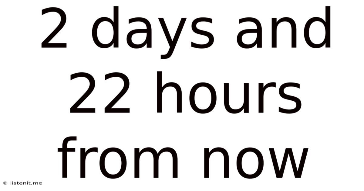 2 Days And 22 Hours From Now