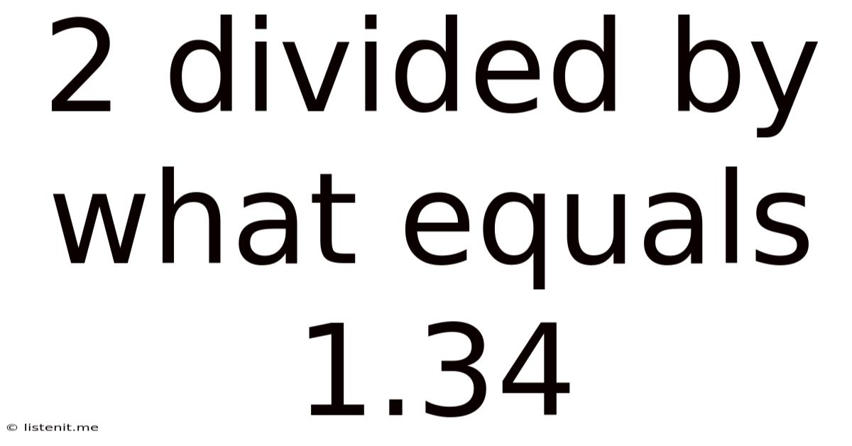 2 Divided By What Equals 1.34