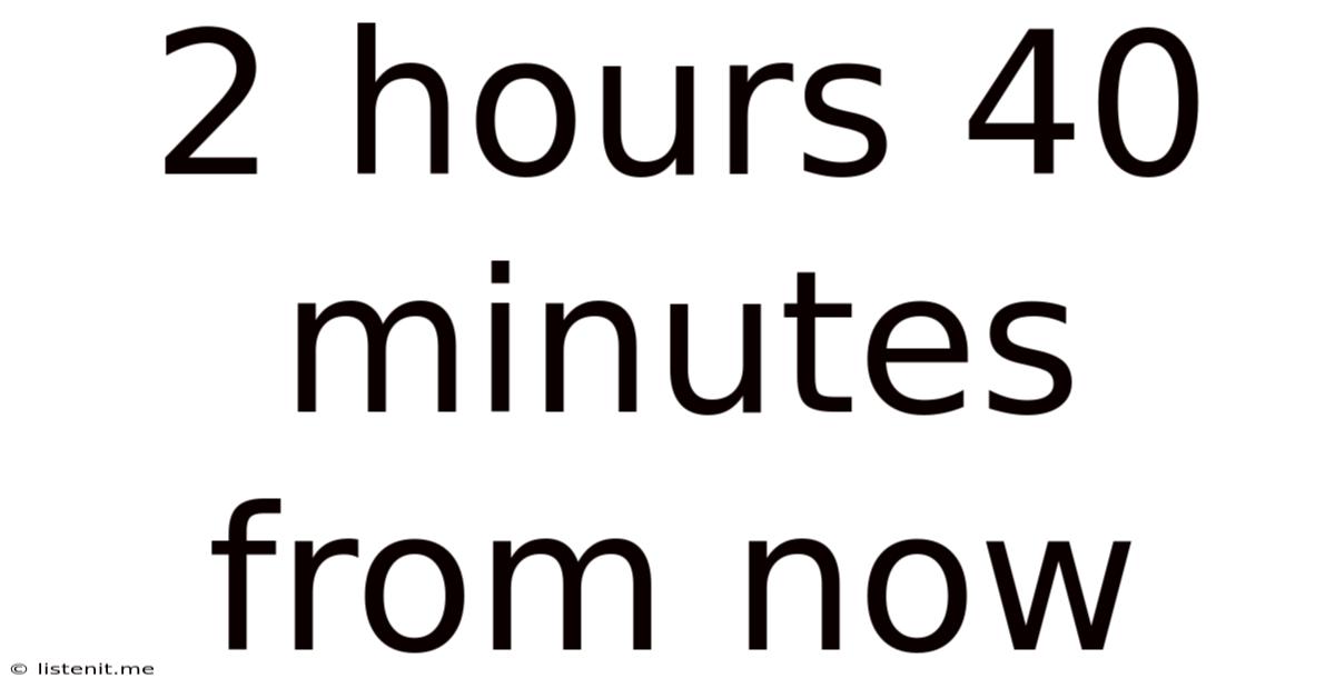2 Hours 40 Minutes From Now