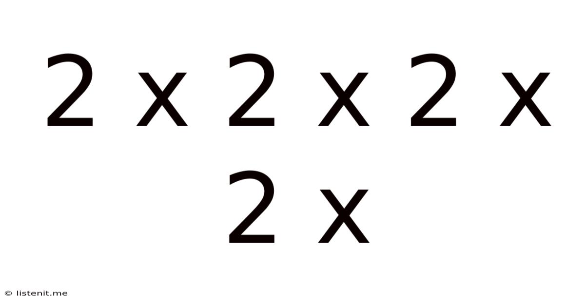 2 X 2 X 2 X 2 X