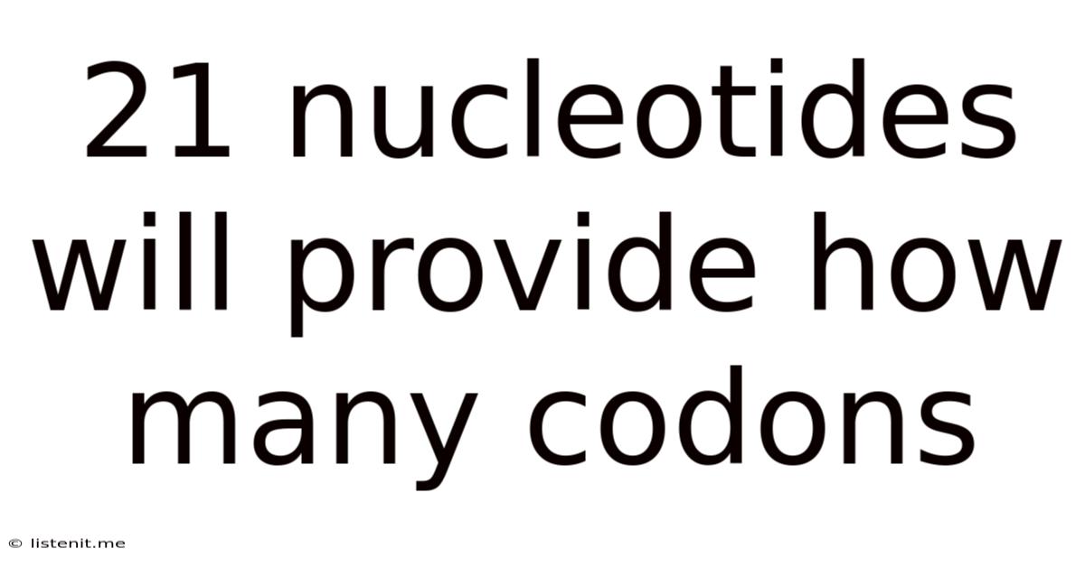 21 Nucleotides Will Provide How Many Codons