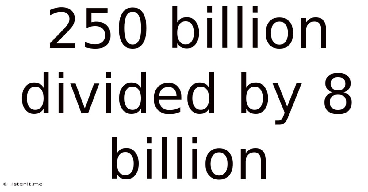 250 Billion Divided By 8 Billion