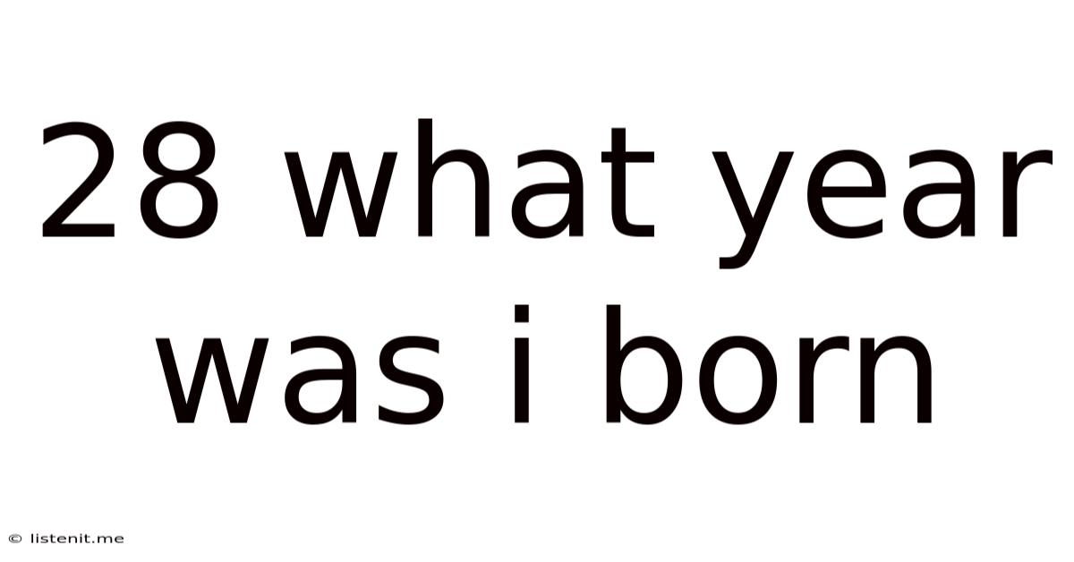 28 What Year Was I Born