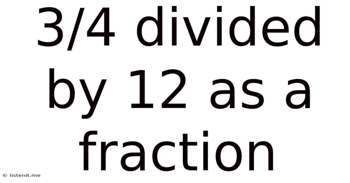 3/4 Divided By 12 As A Fraction