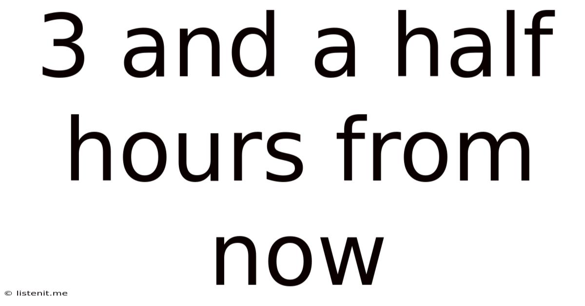 3 And A Half Hours From Now