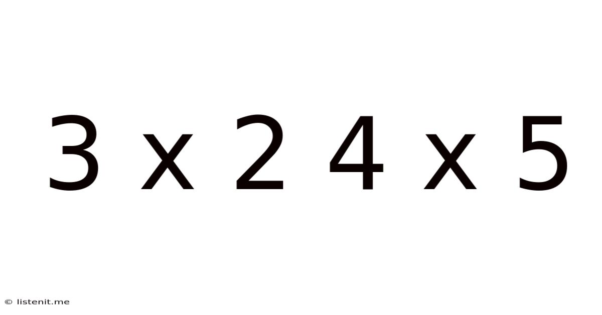 3 X 2 4 X 5