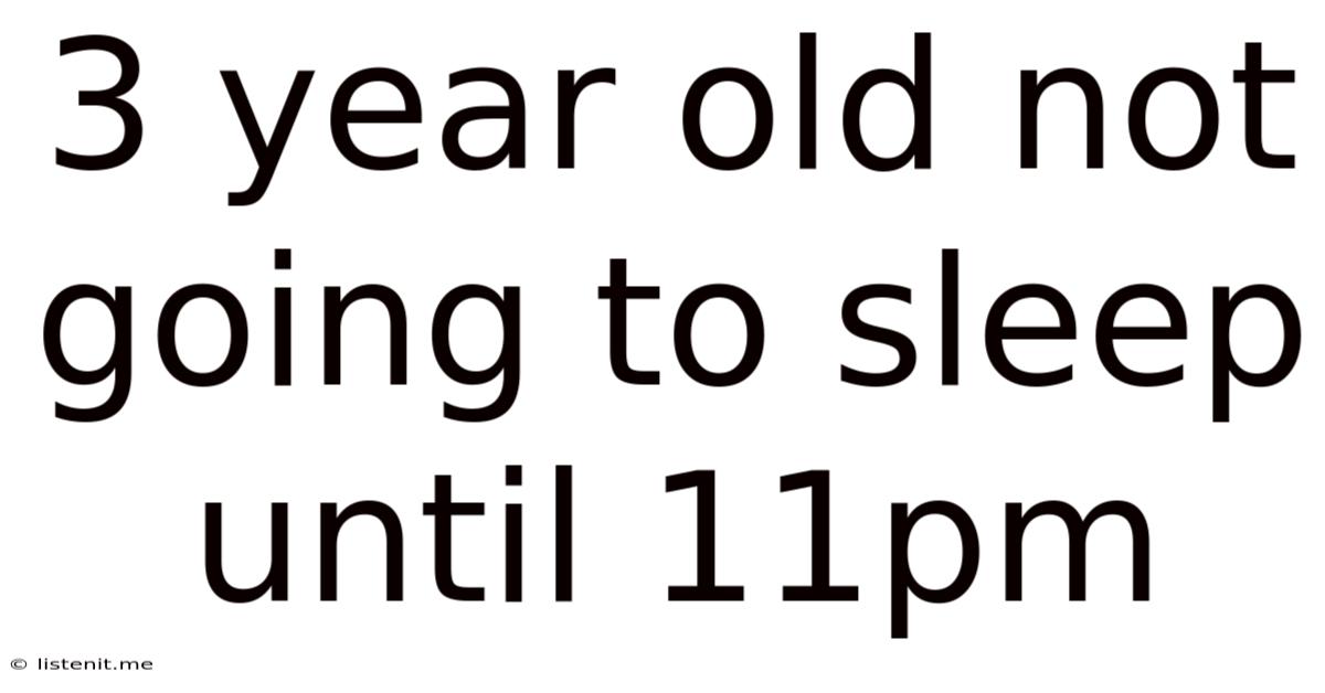3 Year Old Not Going To Sleep Until 11pm