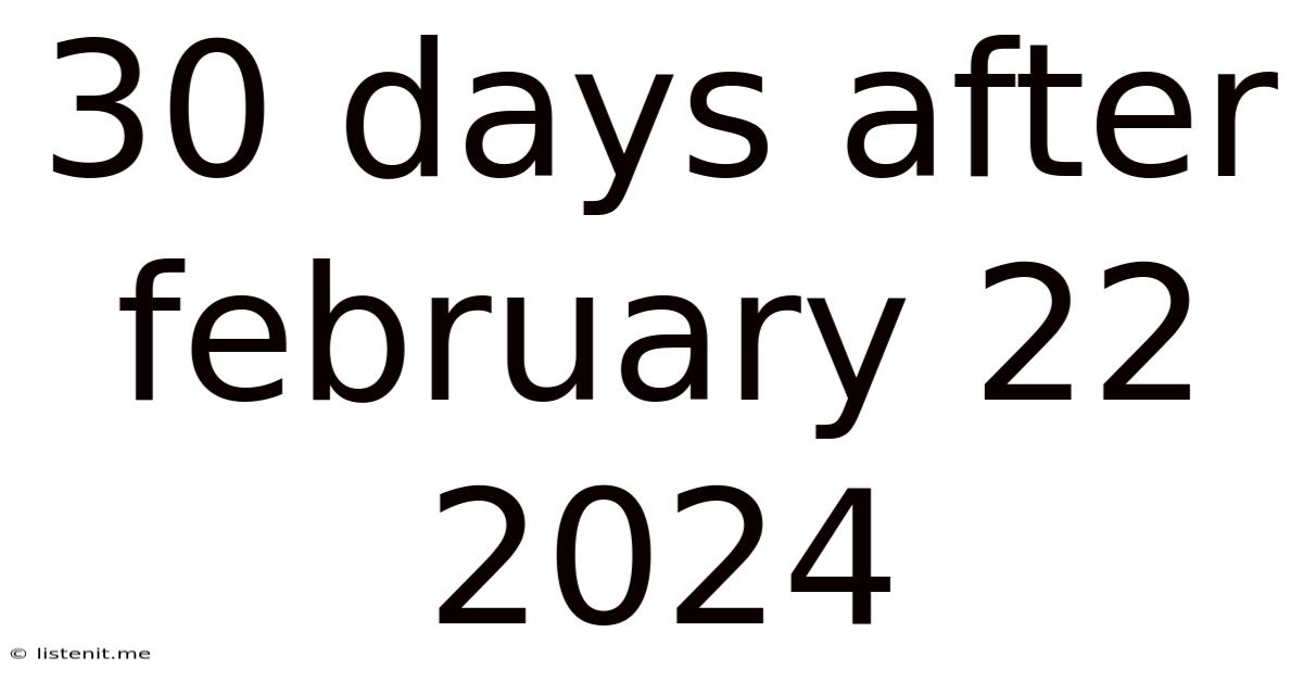 30 Days After February 22 2024