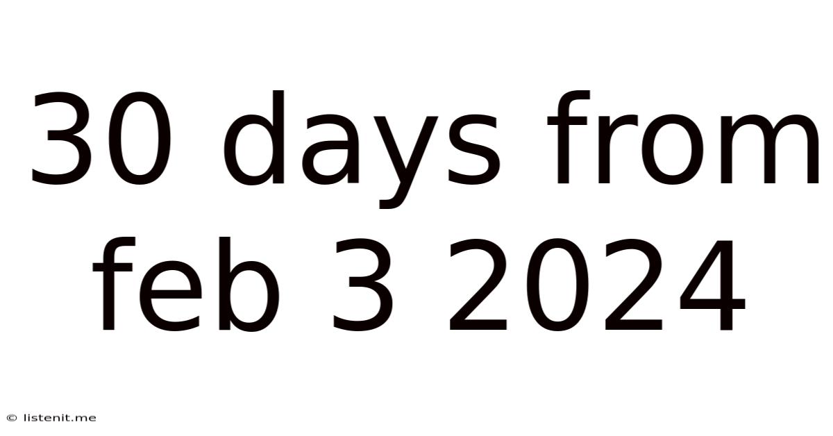 30 Days From Feb 3 2024
