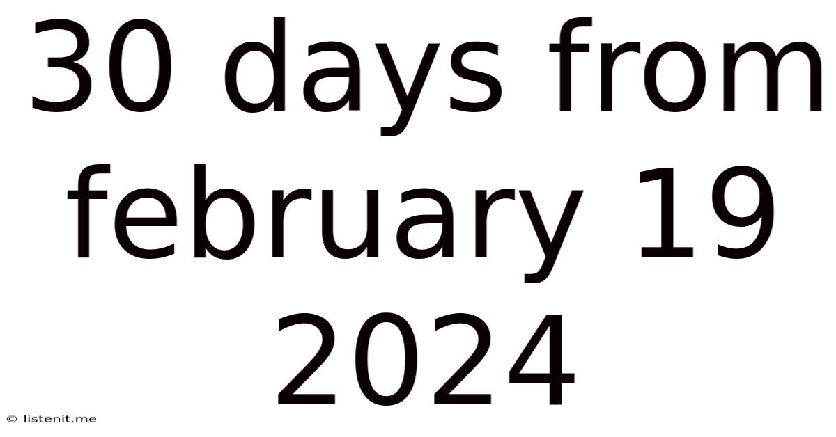 30 Days From February 19 2024