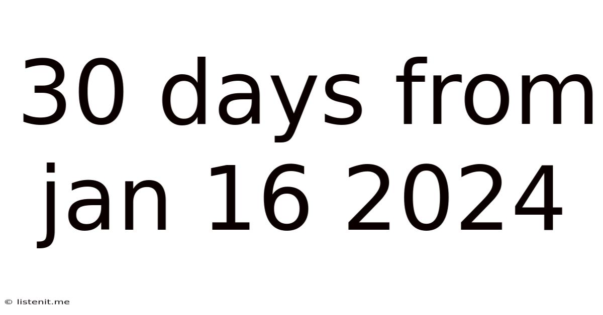 30 Days From Jan 16 2024