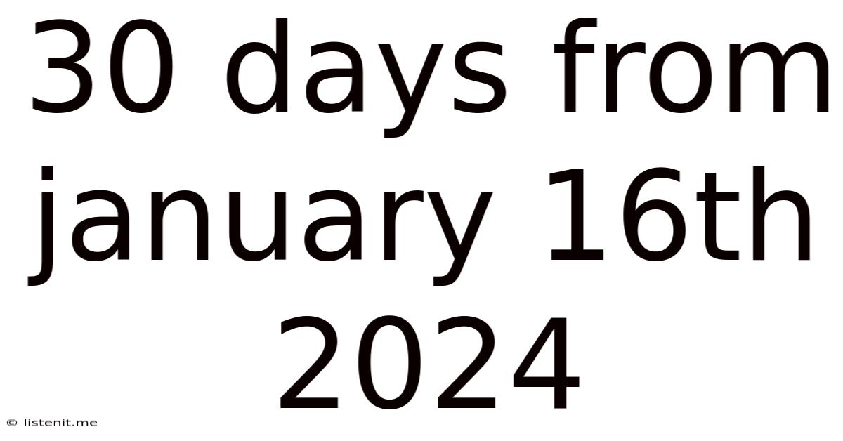 30 Days From January 16th 2024