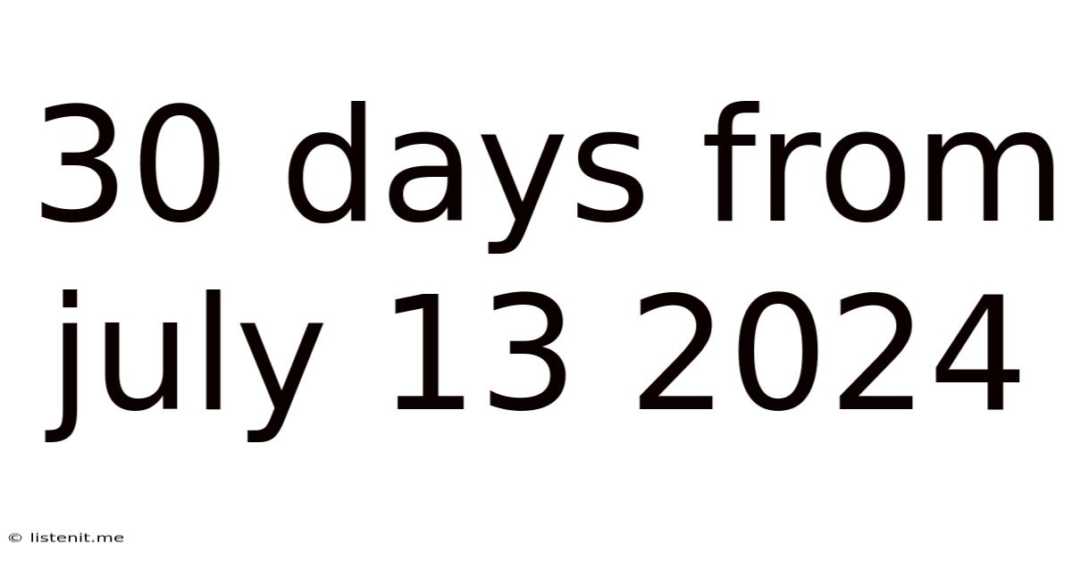 30 Days From July 13 2024